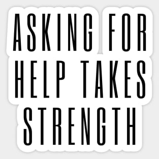 Asking for Help Takes Strength - mental health awareness, suicide prevention Sticker